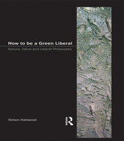 How to be a Green Liberal: Nature, Value and Liberal Philosophy book cover