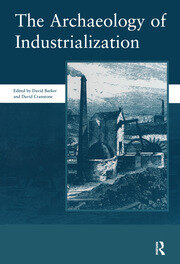 The Archaeology of Industrialization: Society of Post-Medieval Archaeology Monographs: v. 2: Society of Post-Medieval Archaeology Monographs book cover
