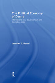 The Political Economy of Desire: International Law, Development and the Nation State book cover