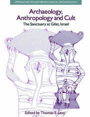 Archaeology, Anthropology and Cult: The Sanctuary at Gilat,Israel book cover