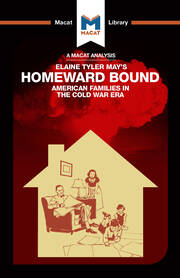 An Analysis of Elaine Tyler May's Homeward Bound: American Families in the Cold War Era book cover