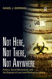 Not Here, Not There, Not Anywhere: Politics, Social Movements, and the Disposal of Low-Level Radioactive Waste book cover