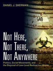 Not Here, Not There, Not Anywhere: Politics, Social Movements, and the Disposal of Low-Level Radioactive Waste book cover