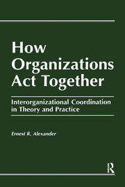 How Organizations Act Together: Interorganizational Coordination in Theory and Practice book cover