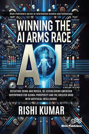 Winning the AI Arms Race: Defeating China and Russia, Re-establishing American Superpower for Global Prosperity and the Greater Good with Artificial Intelligence book cover