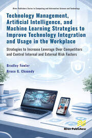 Technology Management, Artificial Intelligence, and Machine Learning Strategies to Improve Technology Integration and Usage in the Workplace: Strategies to Increase Leverage Over Competitors and Control Internal and External Risk Factors book cover