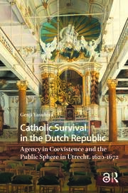 Catholic Survival in the Dutch Republic: Agency in Coexistence and the Public Sphere in Utrecht, 1620-1672 book cover