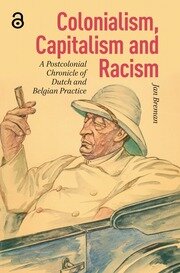Colonialism, Capitalism and Racism: A Postcolonial Chronicle of Dutch and Belgian Practice book cover