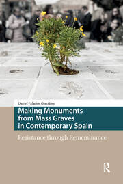 Making Monuments from Mass Graves in Contemporary Spain: Resistance through Remembrance book cover