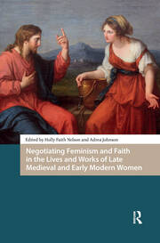 Negotiating Feminism and Faith in the Lives and Works of Late Medieval and Early Modern Women book cover