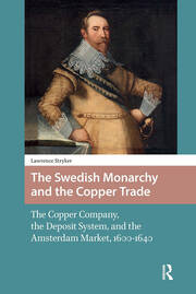 The Swedish Monarchy and the Copper Trade: The Copper Company, the Deposit System, and the Amsterdam Market, 1600-1640 book cover