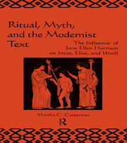 Ritual, Myth and the Modernist Text: The Influence of Jane Ellen Harrison on Joyce, Eliot and Woolf book cover
