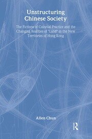 Unstructuring Chinese Society: The Fictions of Colonial Practice and the Changing Realities of 