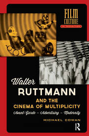 Walter Ruttmann and the Cinema of Multiplicity: Avant-Garde Film - Advertising - Modernity book cover