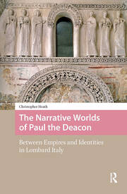 The Narrative Worlds of Paul the Deacon: Between Empires and Identities in Lombard Italy book cover