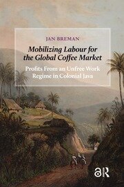 Mobilizing Labour for the Global Coffee Market: Profits From an Unfree Work Regime in Colonial Java book cover