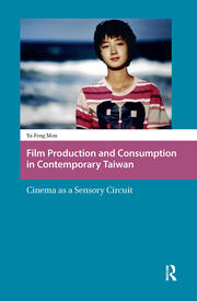 Film Production and Consumption in Contemporary Taiwan: Cinema as a Sensory Circuit book cover