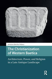 The Christianization of Western Baetica: Architecture, Power, and Religion in a Late Antique Landscape book cover