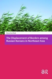 The Displacement of Borders among Russian Koreans in Northeast Asia book cover