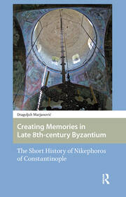 Creating Memories in Late 8th-century Byzantium: The Short History of Nikephoros of Constantinople book cover