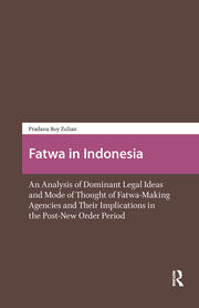 Fatwa in Indonesia: An Analysis of Dominant Legal Ideas and Mode of Thought of Fatwa-Making Agencies and Their Implications in the Post-New Order Period book cover