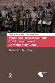Visual Arts, Representations and Interventions in Contemporary China: Urbanized Interface book cover