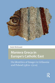 Maniera Greca in Europe's Catholic East: On Identities of Images in Lithuania and Poland (1380s–1720s) book cover