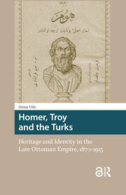 Homer, Troy and the Turks: Heritage and Identity in the Late Ottoman Empire, 1870-1915 book cover