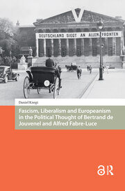 Fascism, Liberalism and Europeanism in the Political Thought of Bertrand de Jouvenel and Alfred Fabre-Luce book cover
