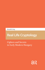 Real Life Cryptology: Ciphers and Secrets in Early Modern Hungary book cover