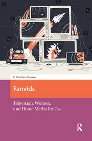Fanvids: Television, Women, and Home Media Re-Use book cover