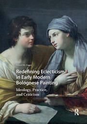 Redefining Eclecticism in Early Modern Bolognese Painting: Ideology, Practice, and Criticism book cover