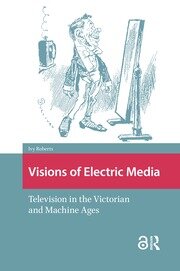 Visions of Electric Media: Television in the Victorian and Machine Ages book cover