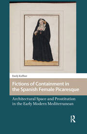 Fictions of Containment in the Spanish Female Picaresque: Architectural Space and Prostitution in the Early Modern Mediterranean book cover