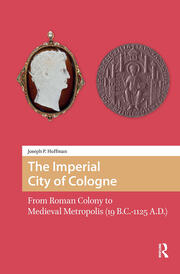 The Imperial City of Cologne: From Roman Colony to Medieval Metropolis (19 B.C.-1125 A.D.) book cover