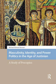 Masculinity, Identity, and Power Politics in the Age of Justinian: A Study of Procopius book cover