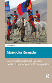 Mongolia Remade: Post-socialist National Culture, Political Economy, and Cosmopolitics book cover