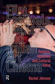 Film Festivals, Ideology and Italian Art Cinema: Politics, Histories and Cultural Value book cover