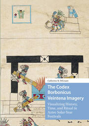 The Codex Borbonicus Veintena Imagery: Visualizing History, Time, and Ritual in Aztec Solar-Year Festivals book cover