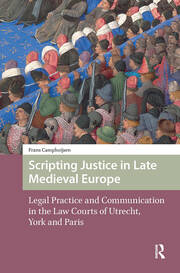 Scripting Justice in Late Medieval Europe: Legal Practice and Communication in the Law Courts of Utrecht, York and Paris book cover