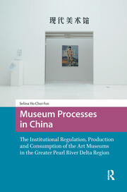 Museum Processes in China: The Institutional Regulation, Production and Consumption of the Art Museums in the Greater Pearl River Delta Region book cover