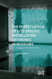 The Perpetuation of Site-Specific Installation Artworks in Museums: Staging Contemporary Art book cover
