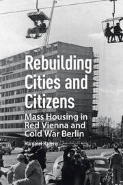 Rebuilding Cities and Citizens: Mass Housing in Red Vienna and Cold War Berlin book cover