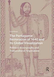 The Portuguese Restoration of 1640 and Its Global Visualization: Political Iconography and Transcultural Negotiation book cover