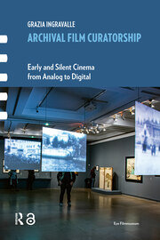 Archival Film Curatorship: Early and Silent Cinema from Analog to Digital book cover