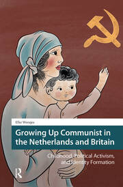 Growing Up Communist in the Netherlands and Britain: Childhood, Political Activism, and Identity Formation book cover