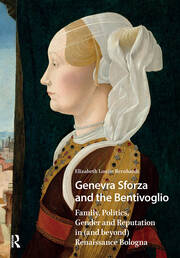 Genevra Sforza and the Bentivoglio: Family, Politics, Gender and Reputation in (and beyond) Renaissance Bologna book cover