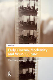 Early Cinema, Modernity and Visual Culture: The Imaginary of the Balkans book cover