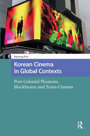 Korean Cinema in Global Contexts: Post-Colonial Phantom, Blockbuster and Trans-Cinema book cover