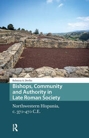 Bishops, Community and Authority in Late Roman Society: Northwestern Hispania, c. 370-470 C.E. book cover